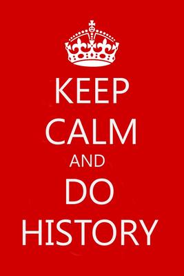 Keep Calm and Do History