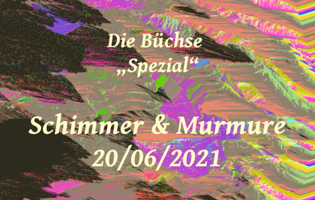 A colorful but abstract drawing with waves. On top text: Die Büchse „Spezial“ – Schimmer &amp; Murmure 20/06/2021