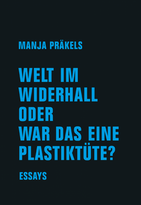 Cover blau auf schwarz von &quot;Welt im Widerhall oder war das eine Plastiktüte?&quot; von Manja Präkels, Essays