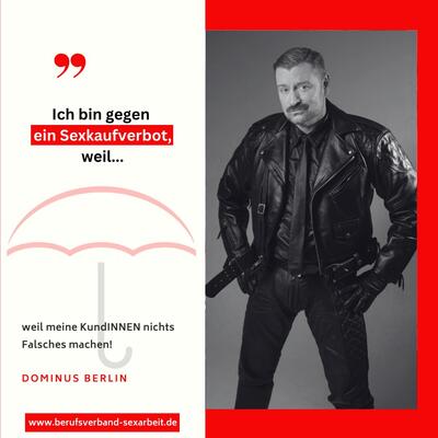 Aktion &quot;Ich bin gegen ein Sexkaufverbot weil.... meine KundINNEN nichts falsches machen!&quot; Daneben ein Foto von Dominus Berlin in Lederklamotten. Er steht breitbeinig und herausfordernd da und schaut in die Kamera