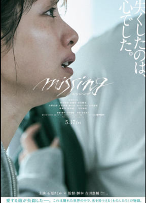 Filmplakat zu "Missing": Hauptdarstellerin Satomi Ishihara schaut verzweifelt nach rechts. Sie hält sich an der Jacke einer Person fest, die nicht im Bild ist. Darüber der Schriftzug in lateinischen Lettern "missing" und in Kanji