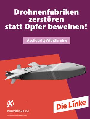 Satirische Nachahmung des Wahlplakats der Linkspartei mit der Dartellung des Taurus-Marschflugkörpers und Losung &quot;Drohnenfabriken zerstören statt Opfer beweinen!&quot; und Hashtag #solidaritywithukraine