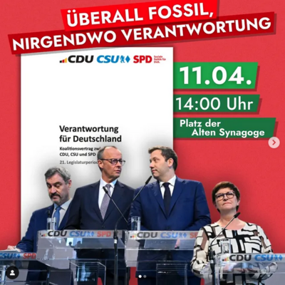 Plakat von Fridays For Future Freiburg: Überall Fossil - Nirgendwo Verantwortung - Bild von Merz; Söder; Klingbeil und Esken 11.04. 14:00 Uhr - Platz der Alten Synagoge