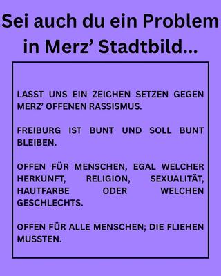 Sei auch du ein Problem in Merz' Stadtbild... Lasst unsein Zeichen setzen gegen Merz' offenen Rassismus. Freiburg ist vund und soll bunt bleiben.