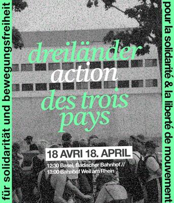 Plakat: dreiländer action des trois pays 18. April -  Für CH 12:30 Uhr: Basel Badischer Bahnhof  –  Für D und F 13:00 Uhr: Europaplatz, Nähe Bahnhof Weil am Rhein  –  Gemeinsame Demonstration mit Schlusskundgebung im Rheinpark (D)   - für Solidarität und 