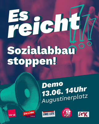 Demplakat: Es reicht! Sozialabbau stoppen! 13.06. 14 Uhr - Augustinerplatz - Logos von: ver.di, Uniklinik-Betriebsgruppe Freiburg, Linke Freiburg, Linke Liste und Gemeinsam Kämpfen