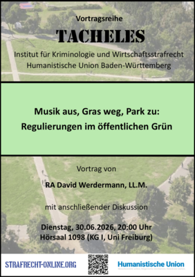 Plakat: Vortragsreihe Tacheles - Institut für Kriminologie und Wirtschaftsstrafrecht und Humanistischen Union - Musik aus, Gras weg, Park zu: Regulierungen im öffentlichen Grün Vortrag von David Werdermann; Dienstag 30.06.26 um 20:00 Uhr örsaal 1098 (KGI
