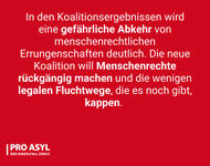 Pro Asyl Sharepic:  "Die Rückschrittskoalition" ist da! In den Koalitionsergebnisse wird eine gefährliche Abkehr von menschenrechtlichen Errungenschaften deutlich. Die neue Koalition will Menschenrechte rückgängig machen und die wenigen legalen Fluchtwege