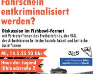 Plakat: Wenn Armut mit Gefängnis bestraft wird: Sollte das Fahren ohne Fahrschein entkriminalisiert werden? - Diskussion im Fishbowl-Format mit Vertreter*innen des Freiheitsfonds, der VAG, der Arbeitskreise kritische Soziale Arbeit und kritische Jurist*i 