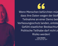 Zitatkachel mit einem Bild der GFF-Juristin Luise Bublitz, Zitat: "Wenn Menschen befürchten müssen, dass ihre Daten wegen der bloßen Teilnahme an einer Demo beim Verfassungsschutz landen, entsteht ein Gefühl staatlicher Beobachtung. Politische Teilhabe da
