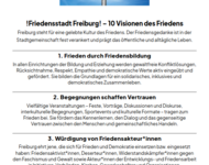!Friedensstadt Freiburg! – 10 Visionen des Friedens Freiburg steht für eine gelebte Kultur des Friedens. Der Friedensgedanke ist in der Stadtgemeinschaft fest verankert und prägt das öffentliche und alltägliche Leben. 1. Frieden durch Friedensbildung In a